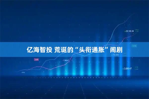 亿海智投 荒诞的“头衔通胀”闹剧