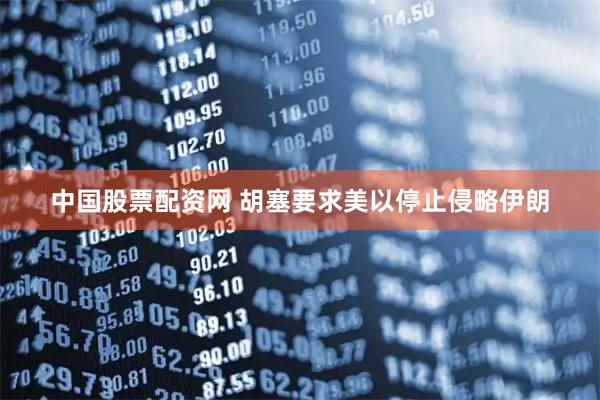 中国股票配资网 胡塞要求美以停止侵略伊朗